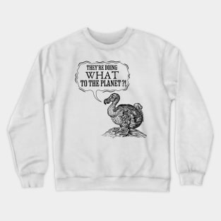 They're doing WHAT to the planet?! Crewneck Sweatshirt